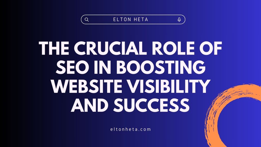 The Crucial Role of SEO in Boosting Website Visibility and Success