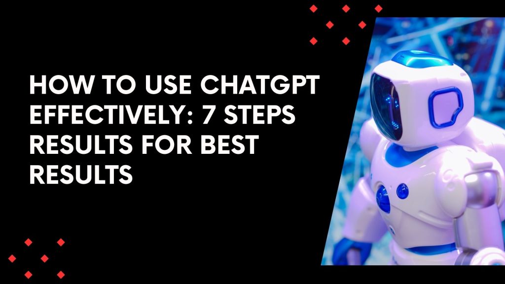 How to Use ChatGPT Effectively 7 Steps Results for Best Results