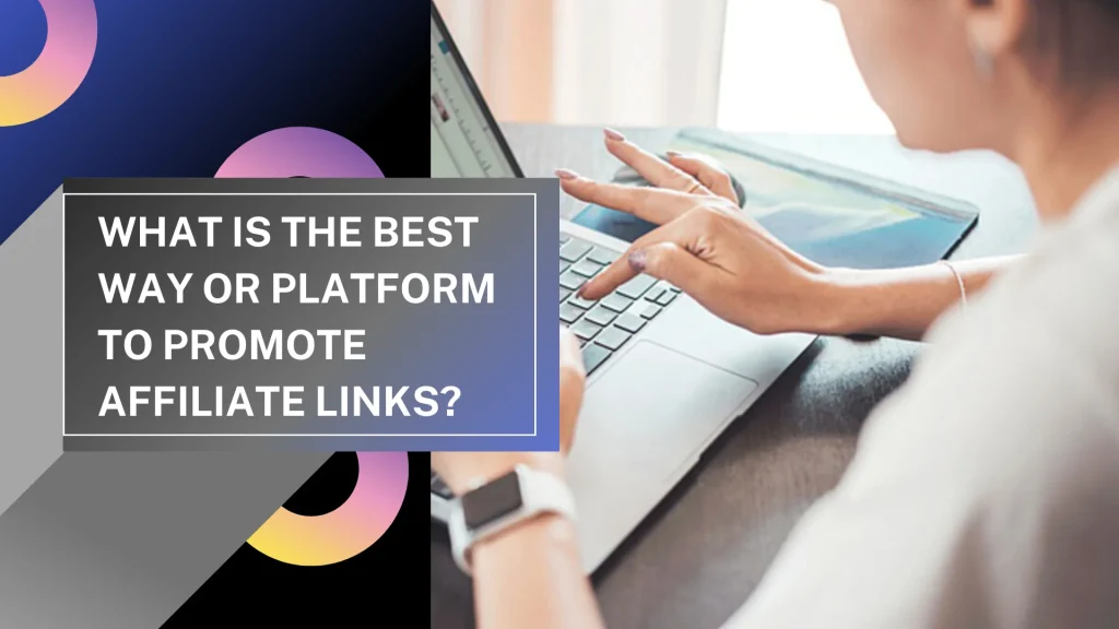 What-is-the-best-way-or-platform-to-promote-affiliate links