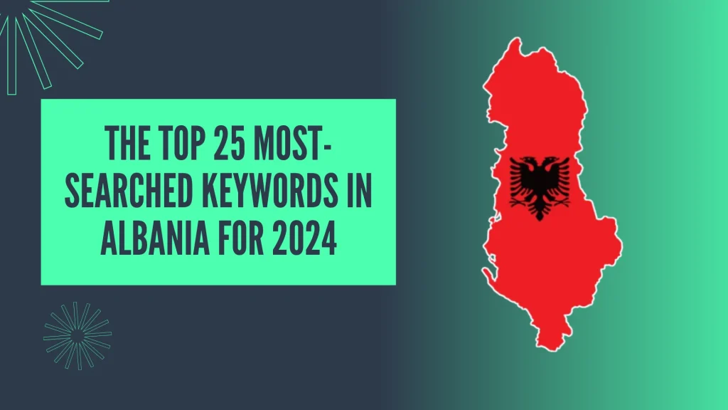 The Top 25 Most-Searched Keywords in Albania for 2024